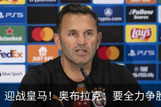 迎战皇马！奥布拉克：要全力争胜；夺得西甲冠军是我们的赛季目标