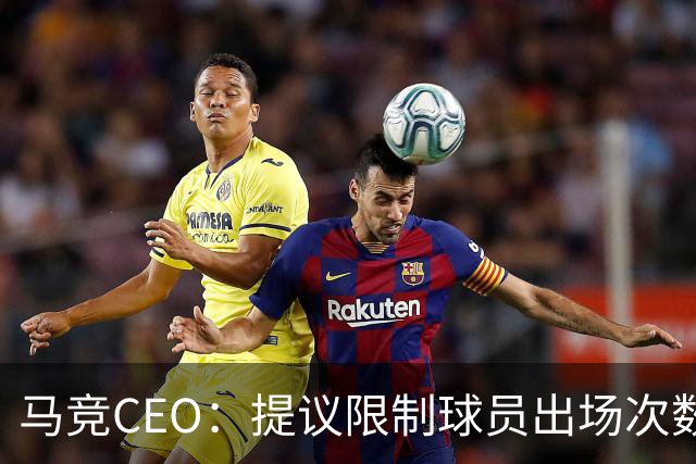 马竞CEO：提议限制球员出场次数，比如38轮联赛一名球员最多31场